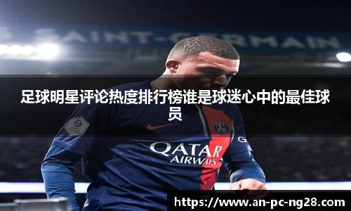 足球明星评论热度排行榜谁是球迷心中的最佳球员
