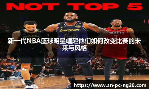 新一代NBA篮球明星崛起他们如何改变比赛的未来与风格